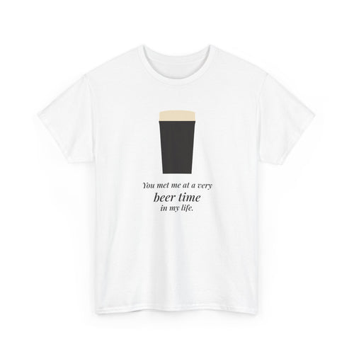 Very Beer Time Tee in White: front, a pint above the line 'You met me at a very beer time in my life.'