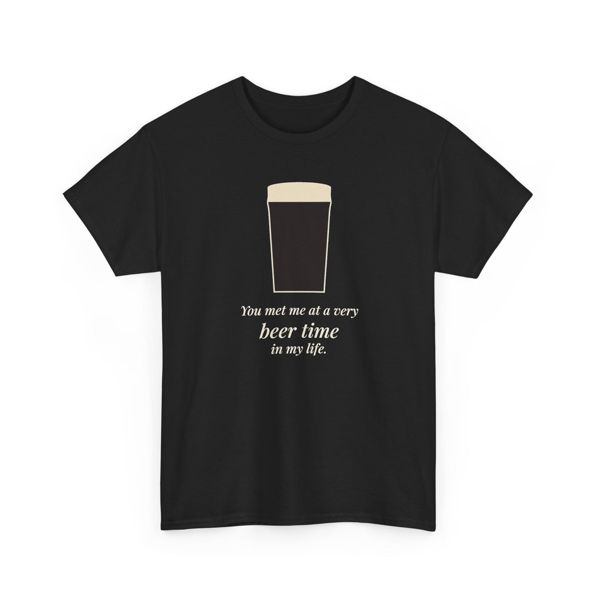 Very Beer Time Tee in Black: front, a pint above the line 'You met me at a very beer time in my life.'