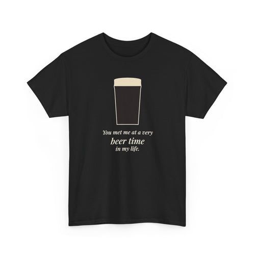 Very Beer Time Tee in Black: front, a pint above the line 'You met me at a very beer time in my life.'