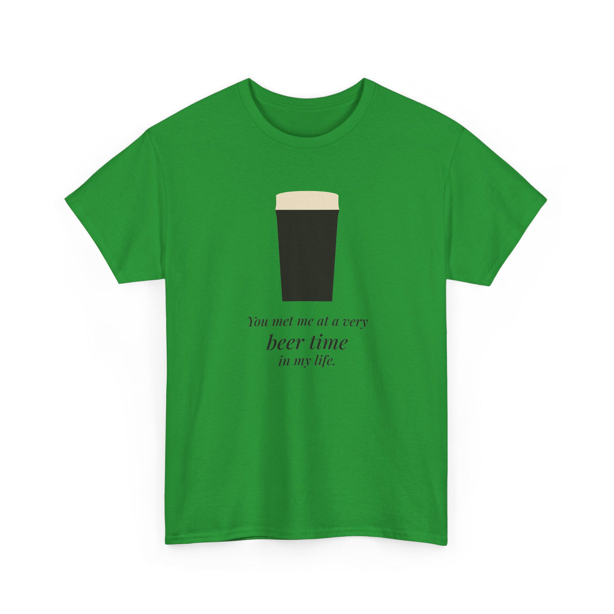 Very Beer Time Tee in Irish Green: front, a pint above the line 'You met me at a very beer time in my life.'